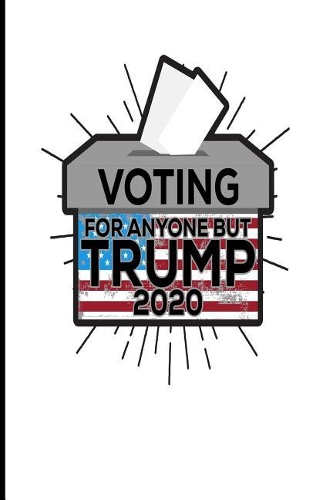 Voting for Anyone But Trump 2020: Blank Lined Journal for Anti-Trump Support