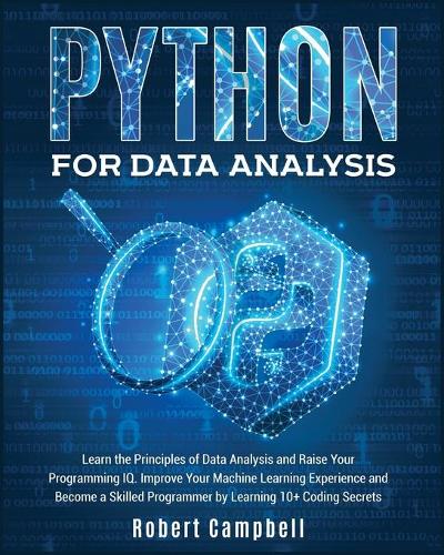 Python for Data Analysis: Learn The Principles of Data Analysis and Raise Your Programming IQ. Improve Your Machine Learning Experience and Become a Skilled Programmer by Lea(4A Programming)