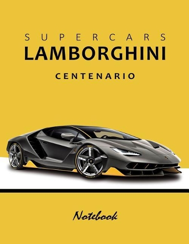 Supercars Lamborghini Centenario Notebook: For Boys & Men, Dream Cars Lamborghini Journal / Diary / Notebook, Lined Composition Notebook, Ruled, Letter Size(8.5 X 11) Large
