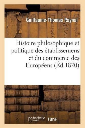 Histoire Philosophique Et Politique Des Établissemens Et Du Commerce Des Européens Dans Deux Indes