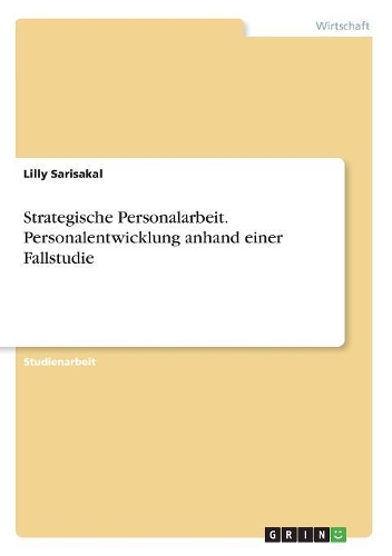 Strategische Personalarbeit. Personalentwicklung anhand einer Fallstudie