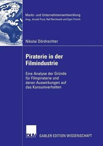 Piraterie in der Filmindustrie: Eine Analyse der Gründe für Filmpiraterie und deren Auswirkungen auf das Konsumverhalten(Markt- und Unternehmensentwicklung Markets and Organisations)