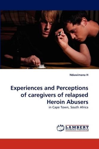 Experiences and Perceptions of Caregivers of Relapsed Heroin Abusers