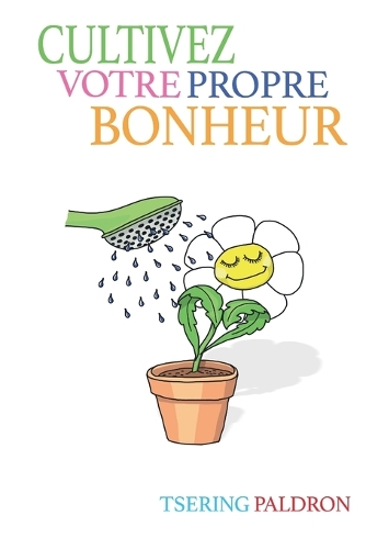 Cultivez votre propre bonheur: Un guide bouddhiste pour une bonne vie