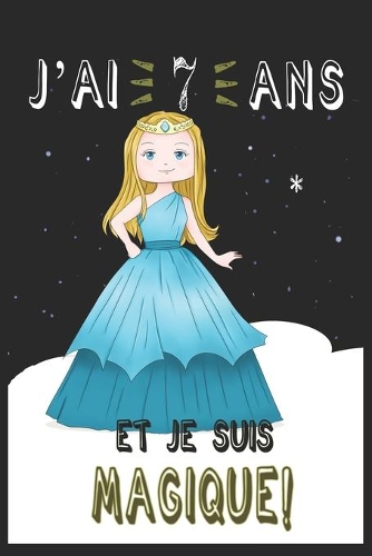 j'ai 7 ans et je suis magique !! Carnet de notes: Un carnet de notes pour les amoureux des Princesses, cadeau d'anniversaire et de Noël pour les fans de Princesses, cadeaux pour 7 ans