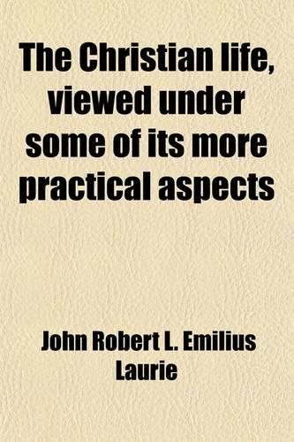 The Christian Life, Viewed Under Some of Its More Practical Aspects