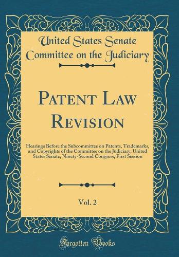 Patent Law Revision, Vol. 2: Hearings Before the Subcommittee on Patents, Trademarks, and Copyrights of the Committee on the Judiciary, United States Senate, Ninety-Second Congress, First Session (Classic Reprint)