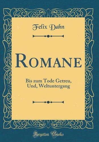 Romane: Bis zum Tode Getreu, Und, Weltuntergang (Classic Reprint)