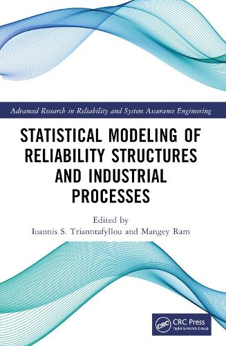 Statistical Modeling of Reliability Structures and Industrial Processes: (Advanced Research in Reliability and System Assurance Engineering)