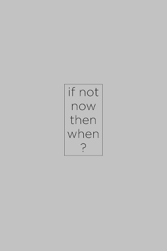 If not now then when?