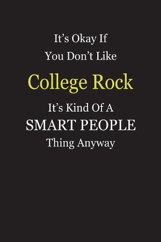 It's Okay If You Don't Like College Rock It's Kind Of A Smart People Thing Anyway