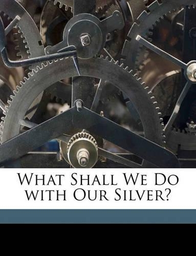 What Shall We Do with Our Silver?