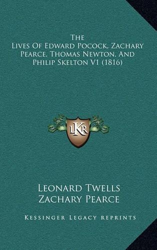 The Lives Of Edward Pocock, Zachary Pearce, Thomas Newton, And Philip Skelton V1 (1816)