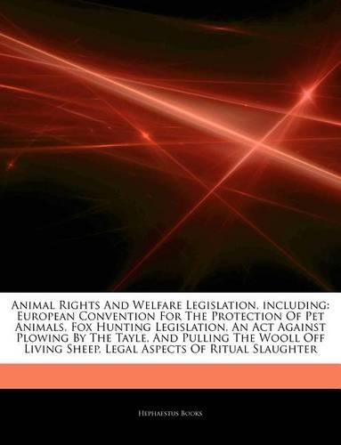 Articles on Animal Rights and Welfare Legislation, Including: European Convention for the Protection of Pet Animals, Fox Hunting Legislation, an ACT A