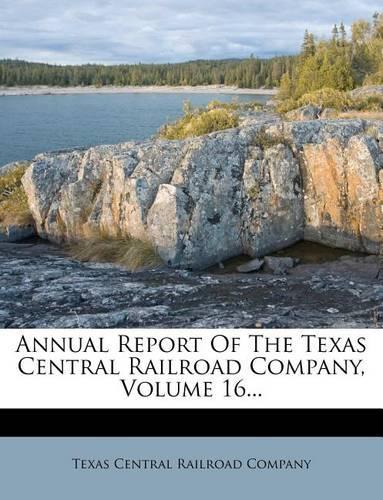 Annual Report of the Texas Central Railroad Company, Volume 16...