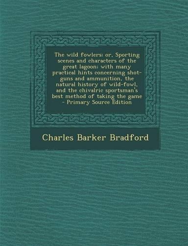 The Wild Fowlers; Or, Sporting Scenes and Characters of the Great Lagoon; With Many Practical Hints Concerning Shot-Guns and Ammunition, the Natural History of Wild-Fowl, and the Chivalric Sportsman's Best Method of Taking the Game: (English)