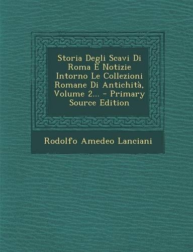 Storia Degli Scavi Di Roma E Notizie Intorno Le Collezioni Romane Di Antichita, Volume 2... - Primary Source Edition: (Italian)