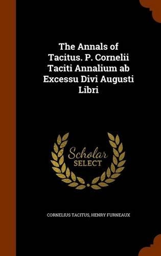 The Annals of Tacitus. P. Cornelii Taciti Annalium AB Excessu Divi Augusti Libri