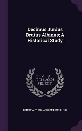 Decimus Junius Brutus Albinus; A Historical Study