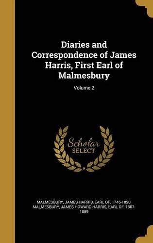 Diaries and Correspondence of James Harris, First Earl of Malmesbury; Volume 2