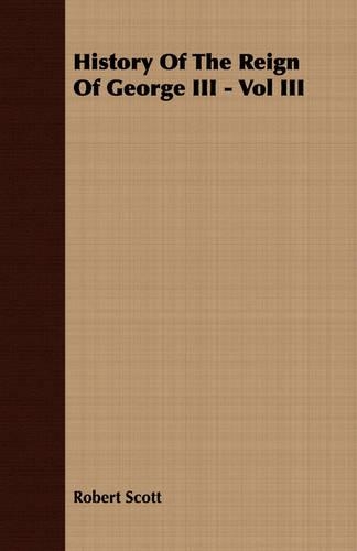 History Of The Reign Of George III - Vol III