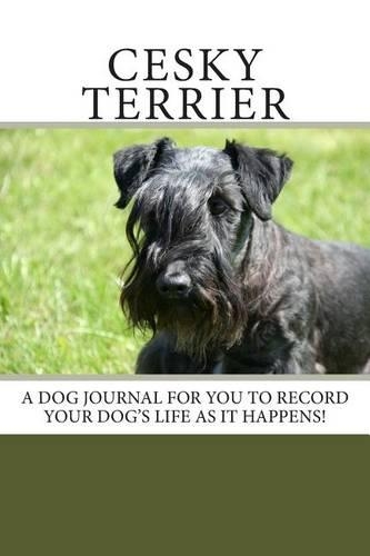 Cesky Terrier: A dog journal for you to record your dog's life as it happens!(Blank Journals)