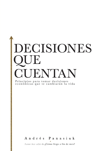 Decisiones que cuentan: Principios para tomar decisiones económicas que te cambiarán la vida(Spanish)
