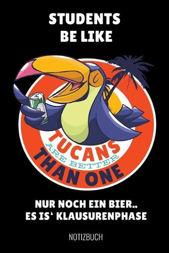 Students Be Like Tucans Are Better Than One Nur Noch Ein Bier..: A5 Geschenkbuch PUNKTIERT zum Studium - Notizbuch für Studenten - witziger Spruch zum Abitur - Studienbeginn - Erstes Semester - Pruefung - Geburtst