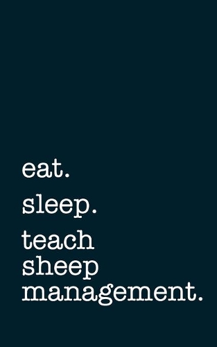 eat. sleep. teach sheep management. - Lined Notebook