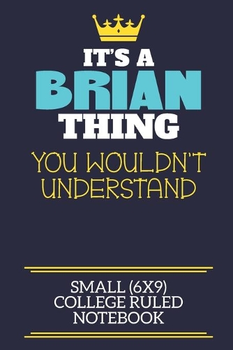 It's A Brian Thing You Wouldn't Understand Small (6x9) College Ruled Notebook: A cute book to write in for any book lovers, doodle writers and budding authors!