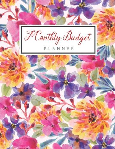 Monthly Budget Planner: Watercolor Colorful Floral Cover, A Simple Finance Daily Weekly Monthly Budgeting Planner And Expense Organizer Tracker Workbook Journal, Debt Payme