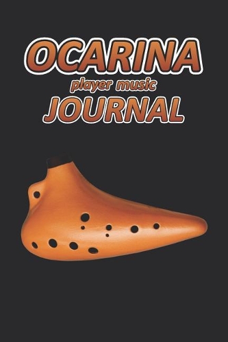 Ocarina Player Music Journal: Music Blank Sheets Notebook for Musicians and Songwriters.(26 Awesome Music Notebooks)
