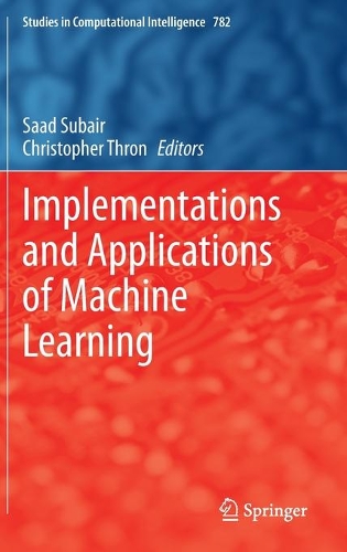 Implementations and Applications of Machine Learning: (782 Studies in Computational Intelligence)