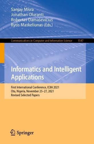 Informatics and Intelligent Applications: First International Conference, ICIIA 2021, Ota, Nigeria, November 25–27, 2021, Revised Selected Papers(1547 Communications in Computer and Information Science)