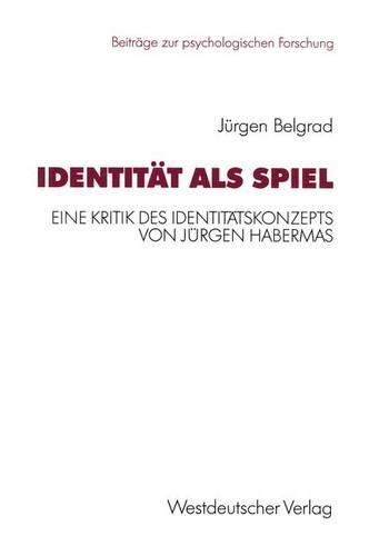 Identität als Spiel: Eine Kritik des Identitätskonzepts von Jürgen Habermas(25 Beiträge zur psychologischen Forschung)