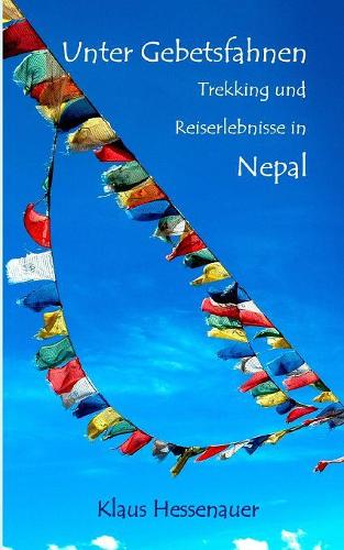 Unter Gebetsfahnen: Trekking und Reiseerlebnisse in Nepal