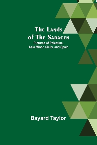 Lands of the Saracen: Pictures of Palestine, Asia Minor, Sicily, and Spain