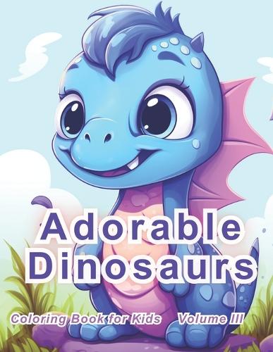 Adorable Dinosaurs: Volume III(Coloring Book for Kids)