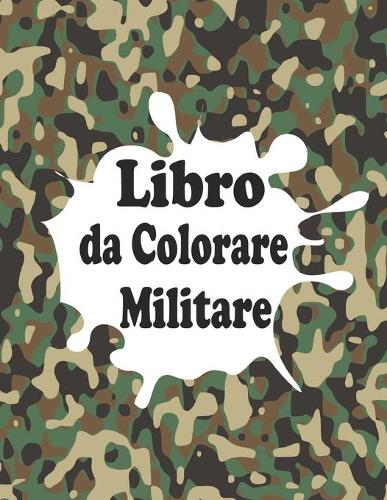 Libro da Colorare Militare: Esercito Libro da Colorare per Bambini da 4 a 12 anni, carri armati, soldati, pistole, aerei, navi, ...