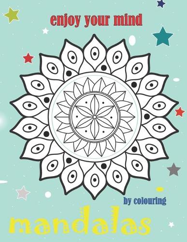 Enjoy Your Mind by Colouring Mandalas