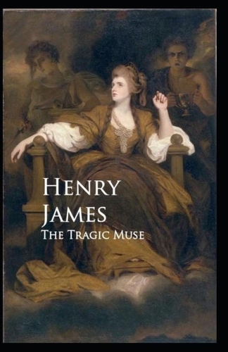 The Tragic Muse: Henry James (Short Stories, Classics, Literature) [Annotated]