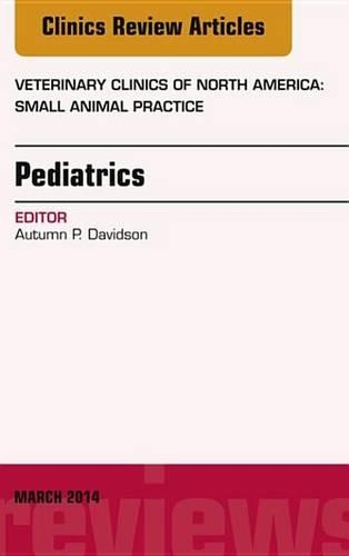 Pediatrics, an Issue of Veterinary Clinics of North America: Small Animal Practice, E-Book