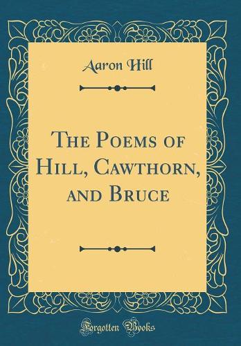 The Poems of Hill, Cawthorn, and Bruce (Classic Reprint)
