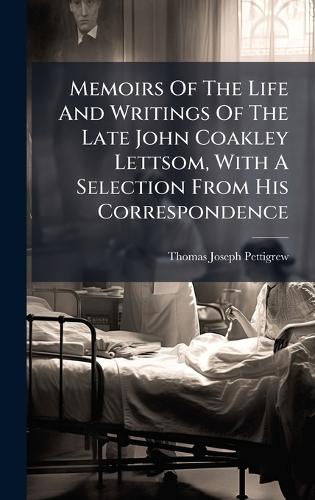 Memoirs Of The Life And Writings Of The Late John Coakley Lettsom, With A Selection From His Correspondence