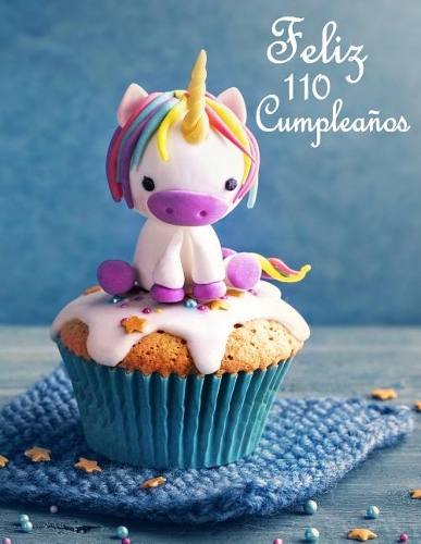 Feliz 110 Cumpleaños: Mejor Que una Tarjeta de Cumpleaños! Lindo Unicornio Diseñado Libro de Cumpleaños Que se Puede Utilizar como un Diario o Cuaderno.