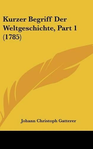 Kurzer Begriff Der Weltgeschichte, Part 1 (1785): (German)