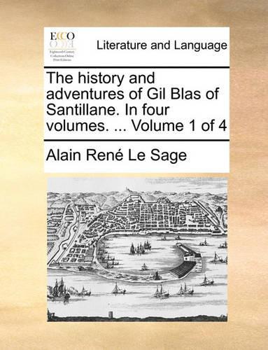 The History and Adventures of Gil Blas of Santillane. in Four Volumes. ... Volume 1 of 4: (English)