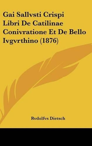 Gai Sallvsti Crispi Libri de Catilinae Conivratione Et de Bello Ivgvrthino (1876): (Latin)