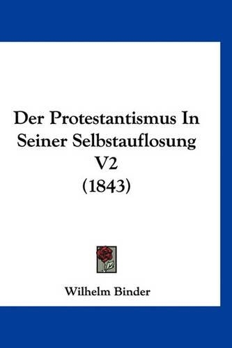 Der Protestantismus in Seiner Selbstauflosung V2 (1843): (German)