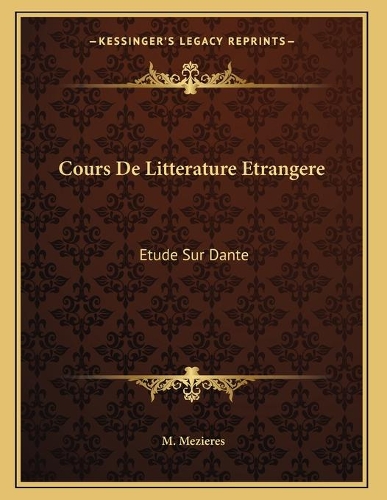 Cours De Litterature Etrangere: Etude Sur Dante: Discours D'Ouverture, 5 Decembre 1864 (1865)(French)